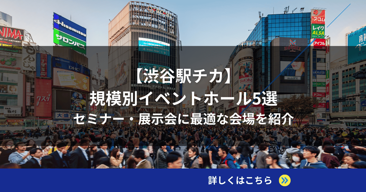 【渋谷駅チカ】規模別イベントホール5選｜セミナー・展示会に最適な会場を紹介