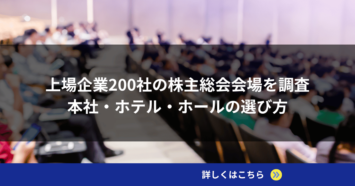 上場企業200社の株主総会会場を調査｜本社・ホテル・ホールの選び方