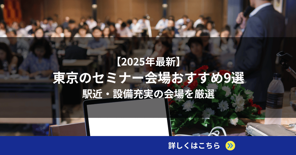 【2025年最新】東京のセミナー会場おすすめ9選｜駅近・設備充実の会場を厳選