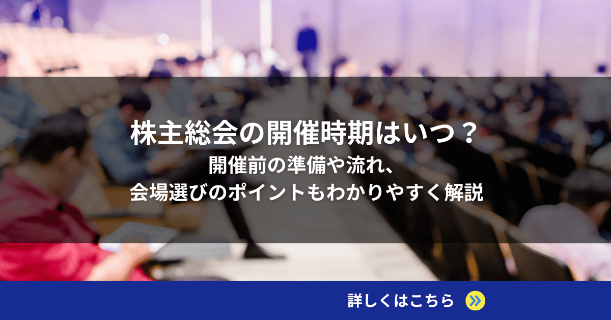 株主総会の開催時期はいつ？開催前の準備や流れ、会場選びのポイントもわかりやすく解説