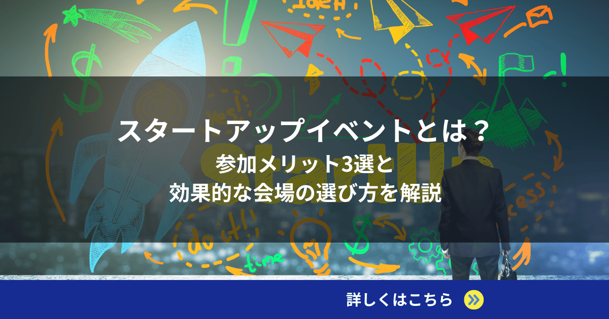 スタートアップイベントとは？参加メリット3選と効果的な会場の選び方を解説