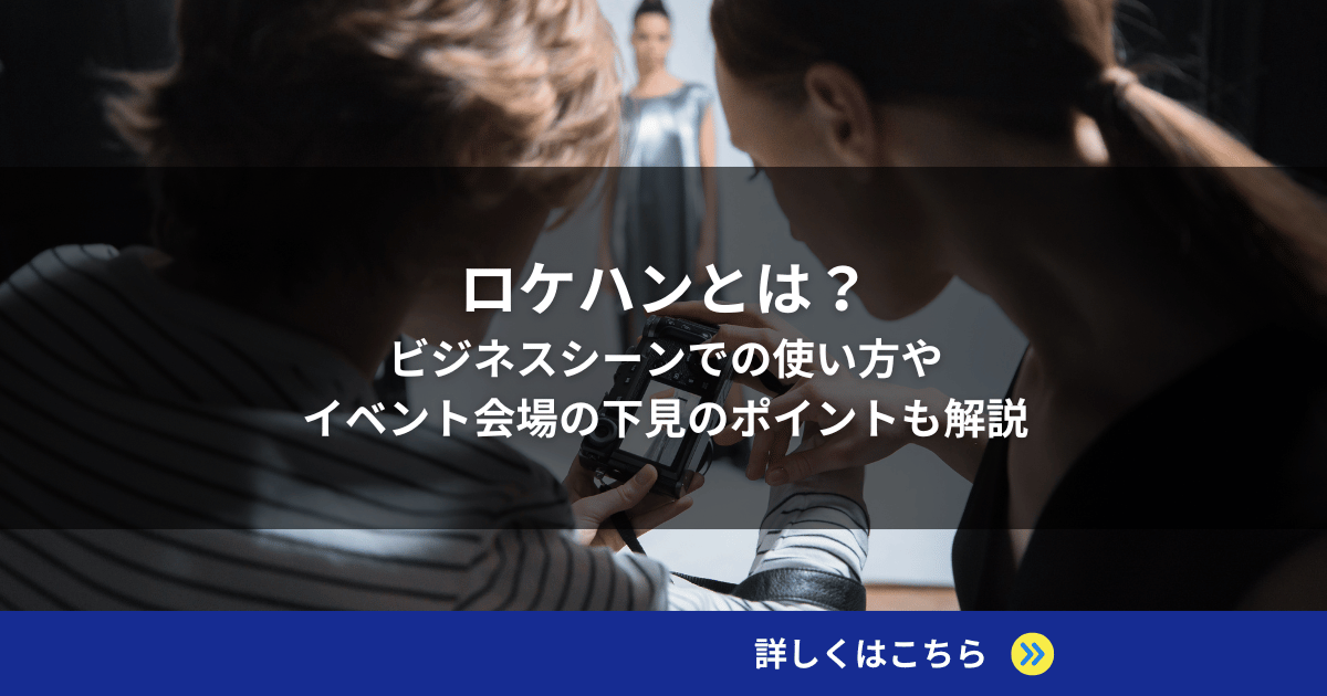 ロケハンとは？ビジネスシーンでの使い方やイベント会場の下見のポイントも解説