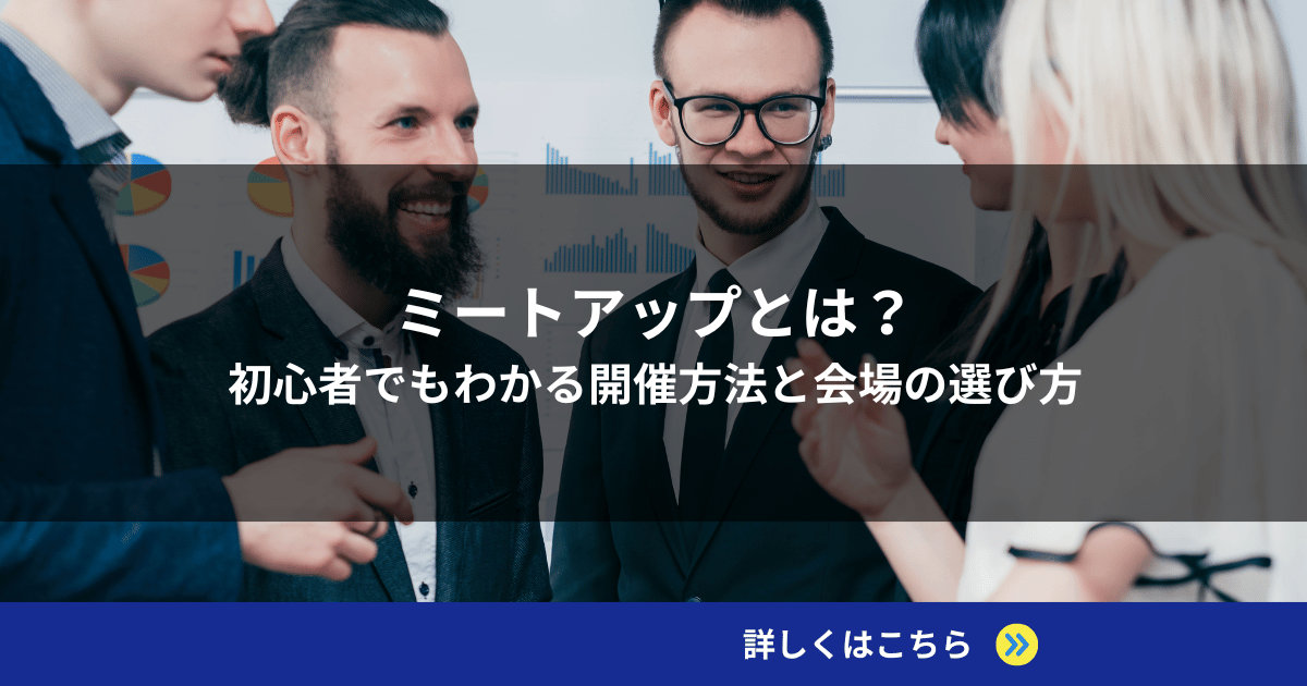 ミートアップとは？初心者でもわかる開催方法と会場の選び方